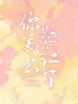你怎么脸红了苏橙