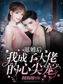 退婚后我成了大佬的心尖宠免费阅读