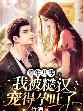 重生八零:我被糙汉宠得孕吐了全文免费阅读