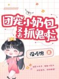 团宠小奶包又去抓鬼啦txt番外