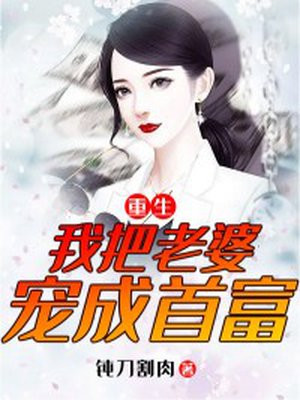 重生:我把老婆宠成首富 小说