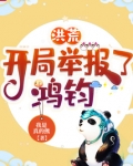 洪荒开局举报了鸿钧免费阅读