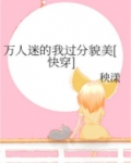 万人迷的我过分貌美[快穿]首页关灯护眼