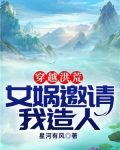 穿越洪荒带女娲后土回现代